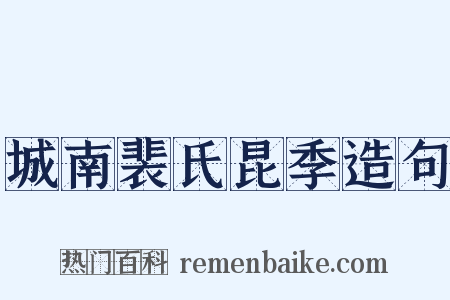 城南裴氏昆季造句是什么意思的图片